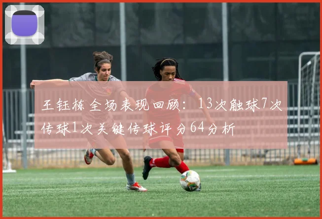 王钰栋全场表现回顾：13次触球7次传球1次关键传球评分64分析